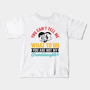 You Can't Tell Me What To Do You Are Not My Granddaughter Kids T-Shirt